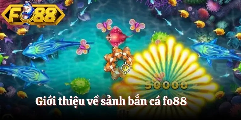 Giới thiệu về sảnh bắn cá fo88 Giới thiệu về sảnh bắn cá fo88